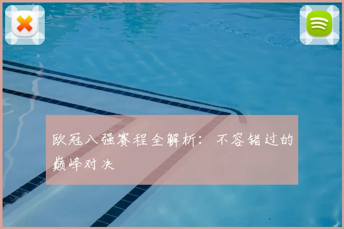 欧冠八强赛程全解析：不容错过的巅峰对决